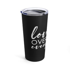 Love Over Everything -  Black Tumbler 20oz